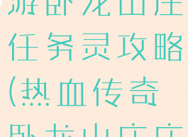 热血传奇手游卧龙山庄任务灵攻略(热血传奇卧龙山庄庄主在哪里)