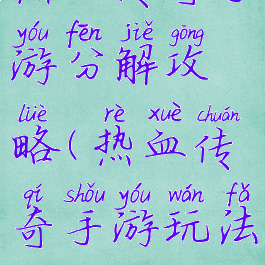 热血传奇手游分解攻略(热血传奇手游玩法攻略)