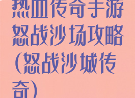 热血传奇手游怒战沙场攻略(怒战沙城传奇)