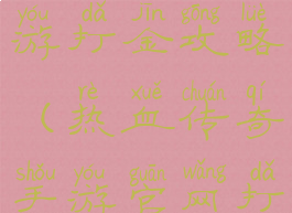 热血传奇手游打金攻略(热血传奇手游官网打金)