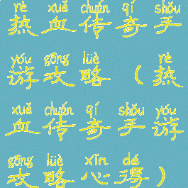 热血传奇手游攻略(热血传奇手游攻略心得)