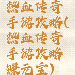 热血传奇手游攻略(热血传奇手游攻略赚元宝)