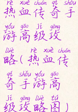 热血传奇手游高级攻略(热血传奇手游高级攻略图)