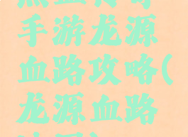 热血传奇手游龙源血路攻略(龙源血路地图)