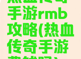 热血传奇手游rmb攻略(热血传奇手游费钱吗)