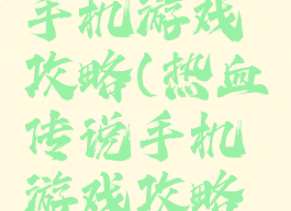热血传说手机游戏攻略(热血传说手机游戏攻略视频)