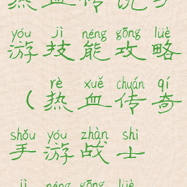 热血传说手游技能攻略(热血传奇手游战士技能攻略)