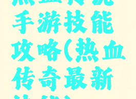 热血传说手游技能攻略(热血传奇最新技能)