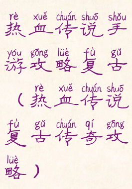 热血传说手游攻略复古(热血传说复古传奇攻略)