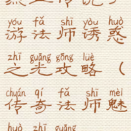 热血传说手游法师诱惑之光攻略(传奇法师魅惑之光)