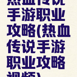 热血传说手游职业攻略(热血传说手游职业攻略视频)