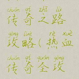 热血单机传奇之路攻略(热血传奇全攻略)