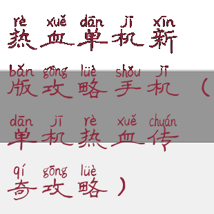 热血单机新版攻略手机(单机热血传奇攻略)