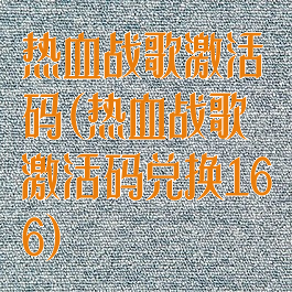 热血战歌激活码(热血战歌激活码兑换166)