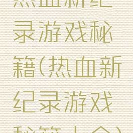热血新纪录游戏秘籍(热血新纪录游戏秘籍大全)