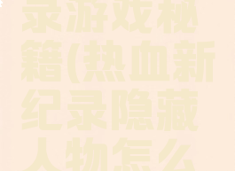 热血新纪录游戏秘籍(热血新纪录隐藏人物怎么获得)