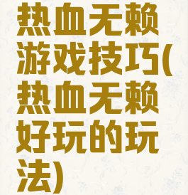 热血无赖游戏技巧(热血无赖好玩的玩法)