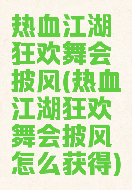 热血江湖狂欢舞会披风(热血江湖狂欢舞会披风怎么获得)