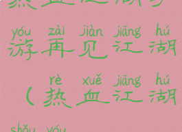 热血江湖手游再见江湖(热血江湖手游)