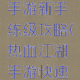 热血江湖手游新手练级攻略(热血江湖手游快速升级攻略)