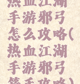 热血江湖手游邪弓怎么攻略(热血江湖手游邪弓箭手攻略)