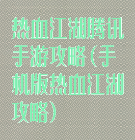 热血江湖腾讯手游攻略(手机版热血江湖攻略)