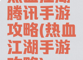 热血江湖腾讯手游攻略(热血江湖手游攻略)