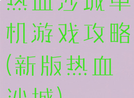 热血沙城单机游戏攻略(新版热血沙城)
