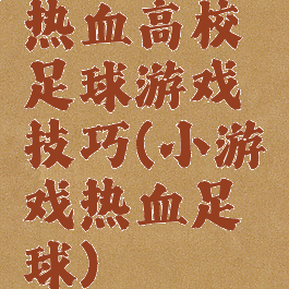 热血高校足球游戏技巧(小游戏热血足球)