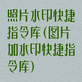 照片水印快捷指令库(图片加水印快捷指令库)