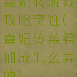 熹妃转游戏攻略烹饪(熹妃传菜肴加成怎么弄的)