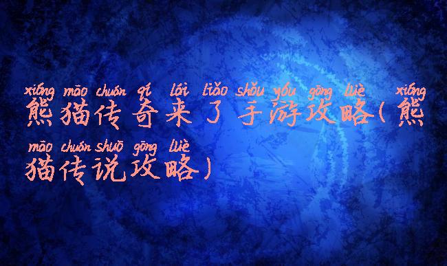 熊猫传奇来了手游攻略(熊猫传说攻略)