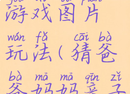 爸爸亲子游戏图片玩法(猜爸爸妈妈亲子游戏图片)