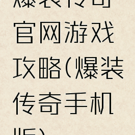 爆装传奇官网游戏攻略(爆装传奇手机版)