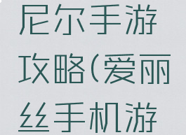 爱丽丝丹尼尔手游攻略(爱丽丝手机游戏)