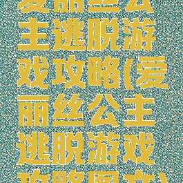 爱丽丝公主逃脱游戏攻略(爱丽丝公主逃脱游戏攻略图文)