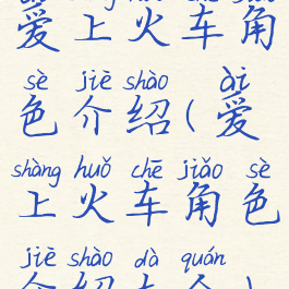 爱上火车角色介绍(爱上火车角色介绍大全)