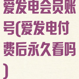 爱发电会员账号(爱发电付费后永久看吗)