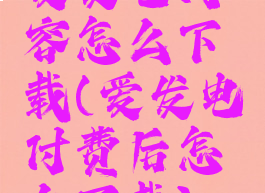 爱发电内容怎么下载(爱发电付费后怎么下载)