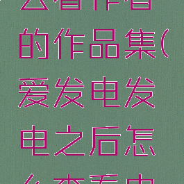 爱发电怎么看作者的作品集(爱发电发电之后怎么查看内容)