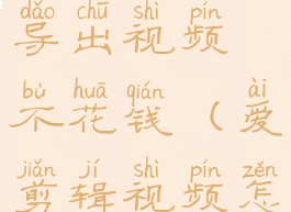 爱剪辑怎么导出视频不花钱(爱剪辑视频怎么导出来)