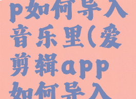 爱剪辑app如何导入音乐里(爱剪辑app如何导入音乐里面)