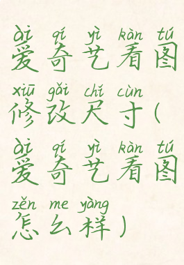 爱奇艺看图修改尺寸(爱奇艺看图怎么样)