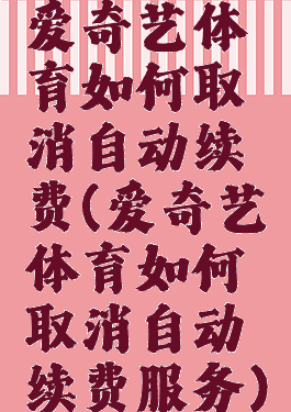 爱奇艺体育如何取消自动续费(爱奇艺体育如何取消自动续费服务)
