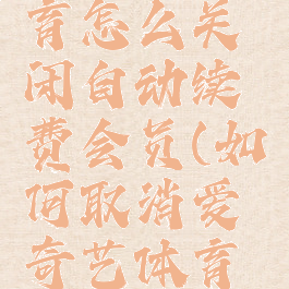 爱奇艺体育怎么关闭自动续费会员(如何取消爱奇艺体育自动续费)