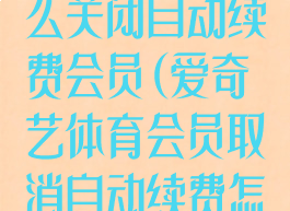爱奇艺体育怎么关闭自动续费会员(爱奇艺体育会员取消自动续费怎么操作)