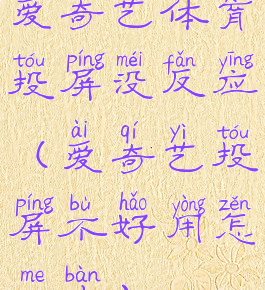 爱奇艺体育投屏没反应(爱奇艺投屏不好用怎么办)