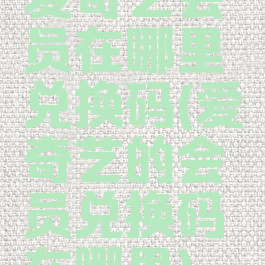 爱奇艺会员在哪里兑换码(爱奇艺的会员兑换码在哪里)