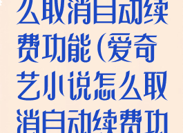 爱奇艺小说怎么取消自动续费功能(爱奇艺小说怎么取消自动续费功能啊)