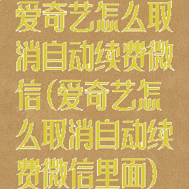 爱奇艺怎么取消自动续费微信(爱奇艺怎么取消自动续费微信里面)